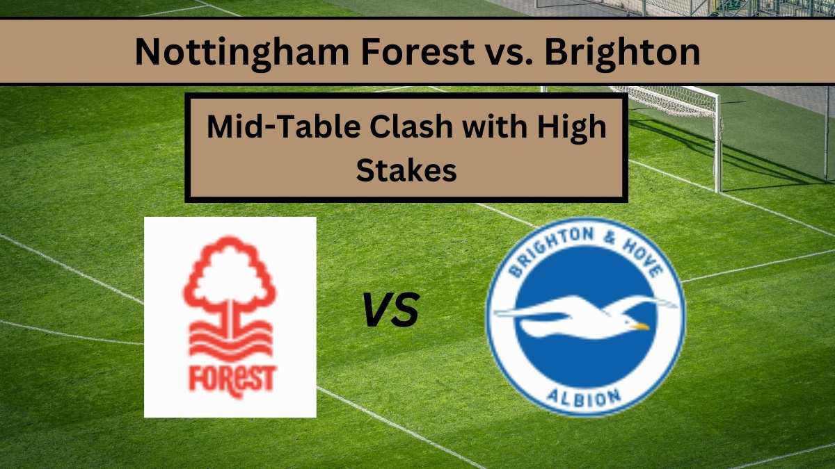 Nottingham Forest vs Brighton: Mid-Table Clash with High Stakes